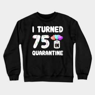 I Turned 75 In Quarantine Crewneck Sweatshirt